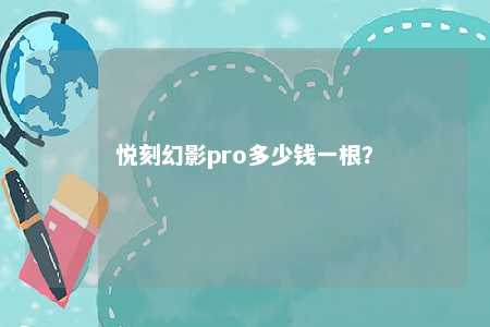 悦刻幻影pro多少钱一根？ 